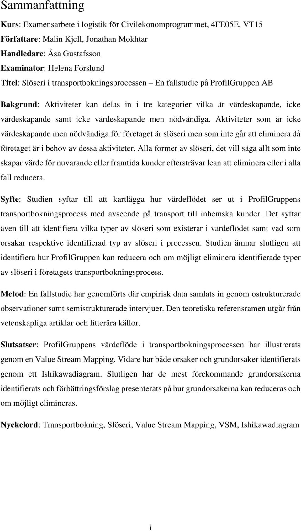 Aktiviteter som är icke värdeskapande men nödvändiga för företaget är slöseri men som inte går att eliminera då företaget är i behov av dessa aktiviteter.