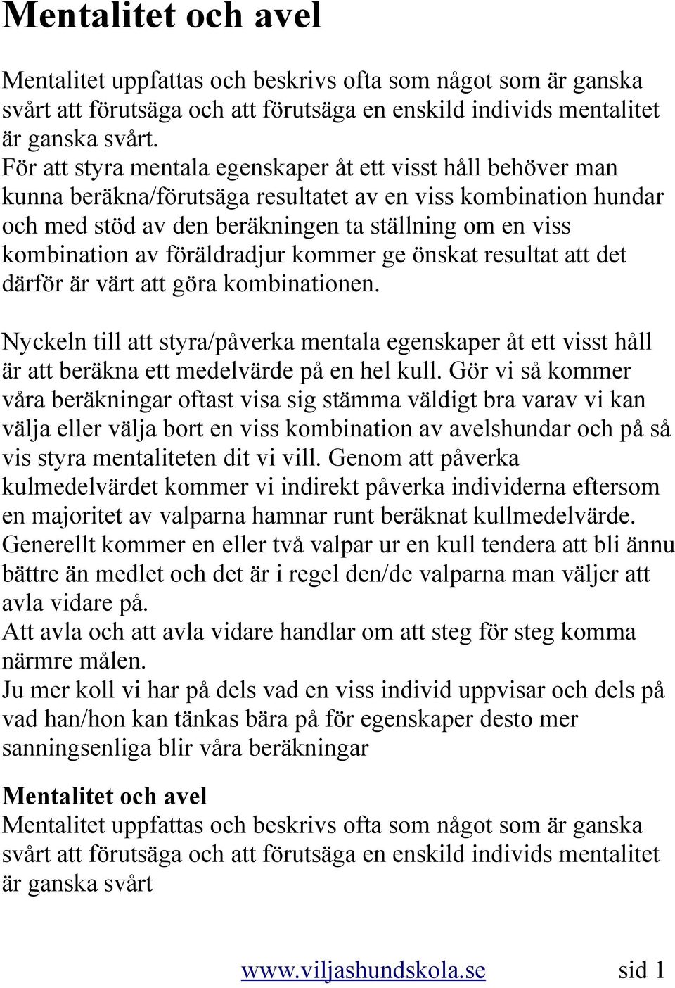 föräldradjur kommer ge önskat resultat att det därför är värt att göra kombinationen. Nyckeln till att styra/påverka mentala egenskaper åt ett visst håll är att beräkna ett medelvärde på en hel kull.