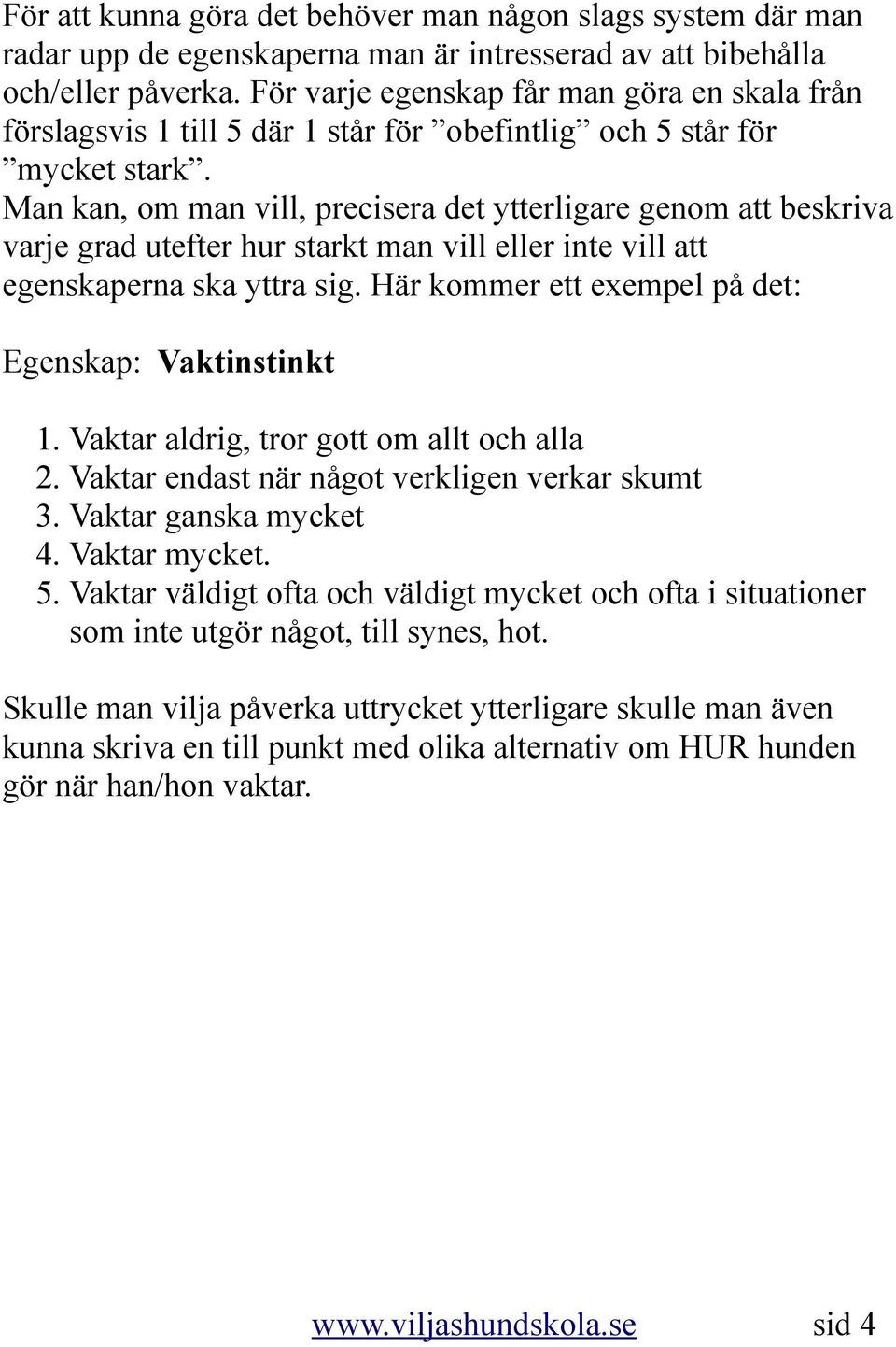 Man kan, om man vill, precisera det ytterligare genom att beskriva varje grad utefter hur starkt man vill eller inte vill att egenskaperna ska yttra sig.