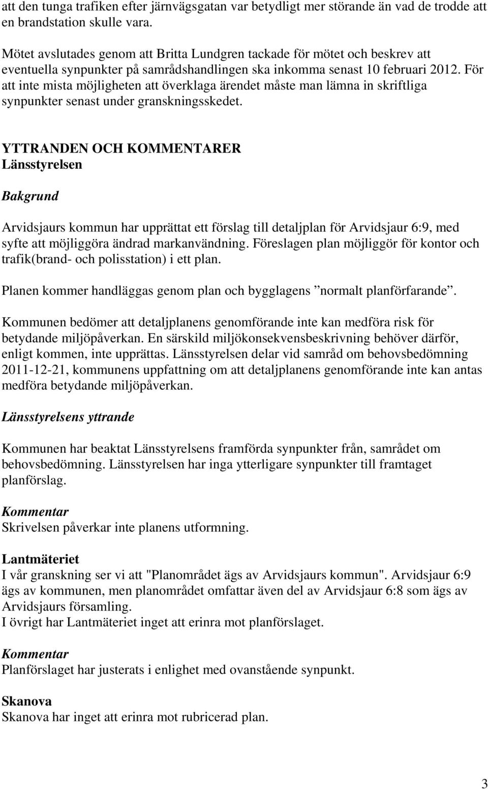 För att inte mista möjligheten att överklaga ärendet måste man lämna in skriftliga synpunkter senast under granskningsskedet.