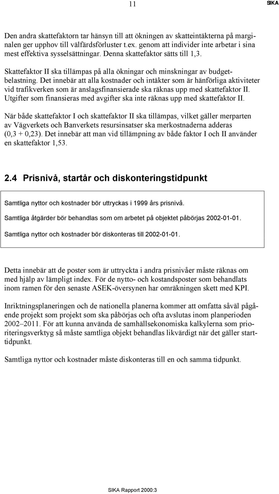 Det innebär att alla kostnader och intäkter som är hänförliga aktiviteter vid trafikverken som är anslagsfinansierade ska räknas upp med skattefaktor II.