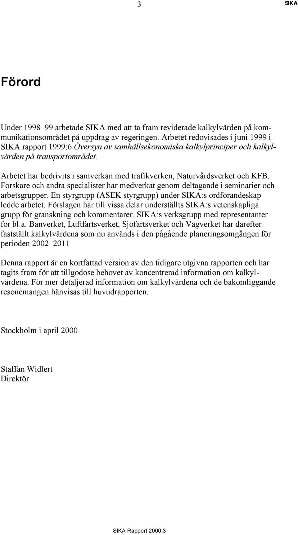 Arbetet har bedrivits i samverkan med trafikverken, Naturvårdsverket och KFB. Forskare och andra specialister har medverkat genom deltagande i seminarier och arbetsgrupper.