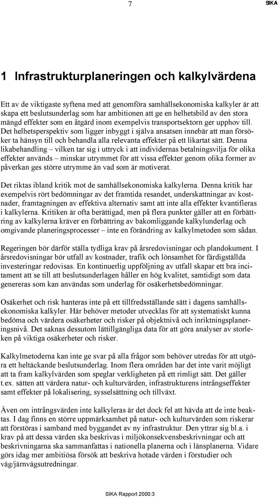 Det helhetsperspektiv som ligger inbyggt i själva ansatsen innebär att man försöker ta hänsyn till och behandla alla relevanta effekter på ett likartat sätt.