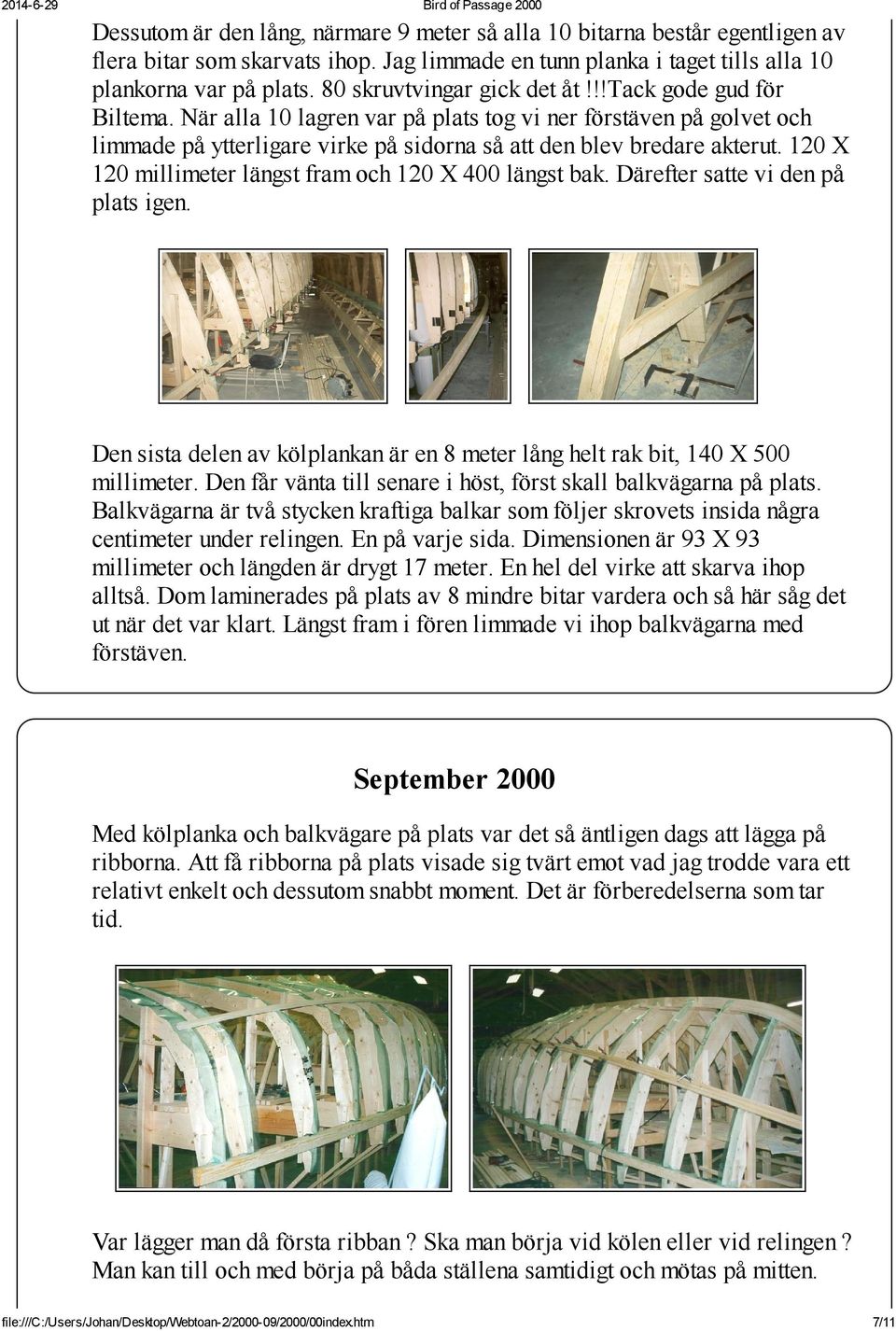 120 X 120 millimeter längst fram och 120 X 400 längst bak. Därefter satte vi den på plats igen. Den sista delen av kölplankan är en 8 meter lång helt rak bit, 140 X 500 millimeter.