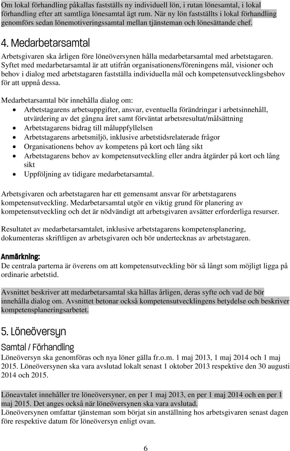 Medarbetarsamtal Arbetsgivaren ska årligen före löneöversynen hålla medarbetarsamtal med arbetstagaren.