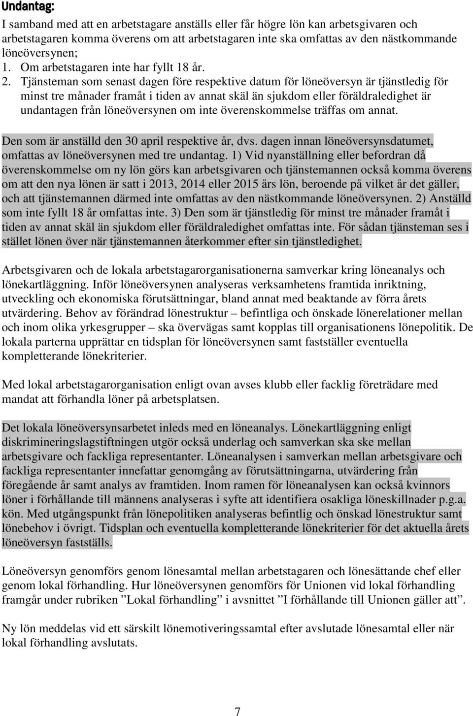 Tjänsteman som senast dagen före respektive datum för löneöversyn är tjänstledig för minst tre månader framåt i tiden av annat skäl än sjukdom eller föräldraledighet är undantagen från löneöversynen