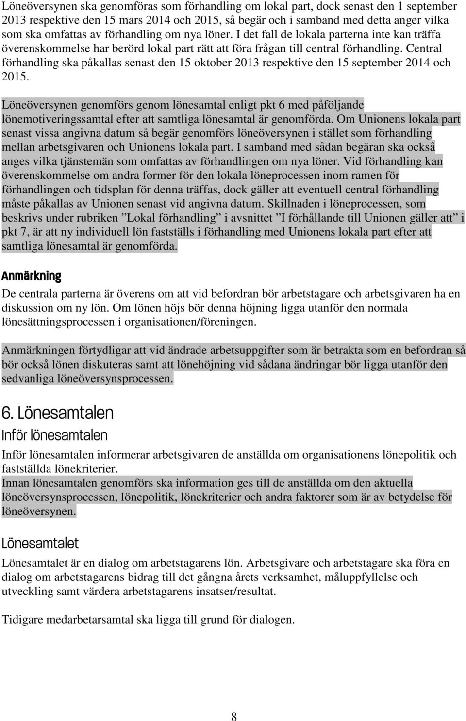 Central förhandling ska påkallas senast den 15 oktober 2013 respektive den 15 september 2014 och 2015.