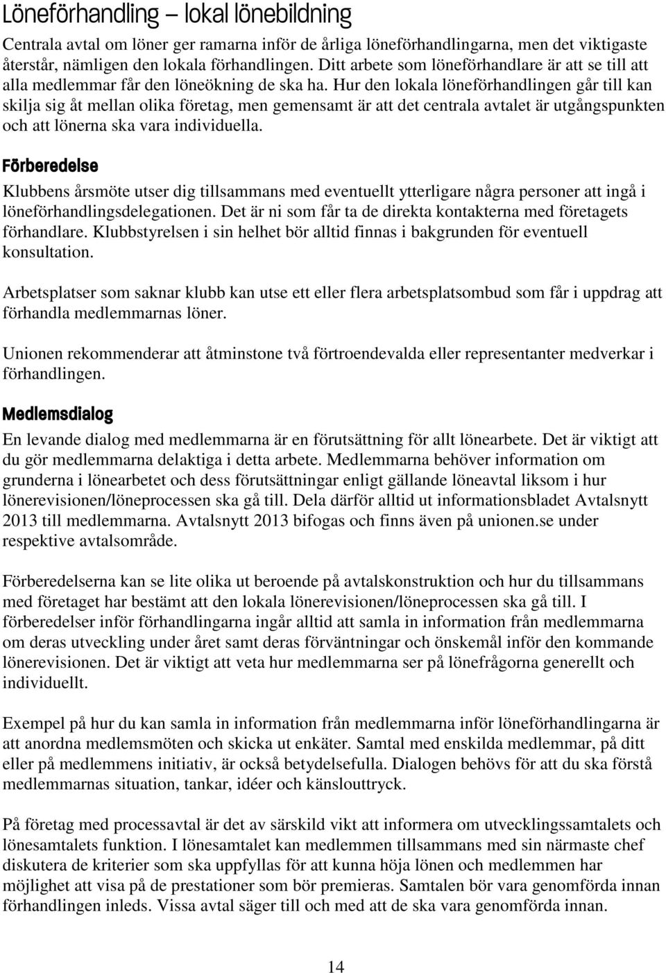 Hur den lokala löneförhandlingen går till kan skilja sig åt mellan olika företag, men gemensamt är att det centrala avtalet är utgångspunkten och att lönerna ska vara individuella.