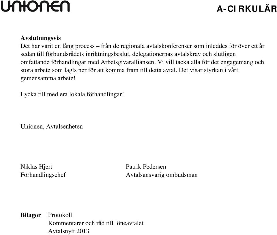 Vi vill tacka alla för det engagemang och stora arbete som lagts ner för att komma fram till detta avtal. Det visar styrkan i vårt gemensamma arbete!