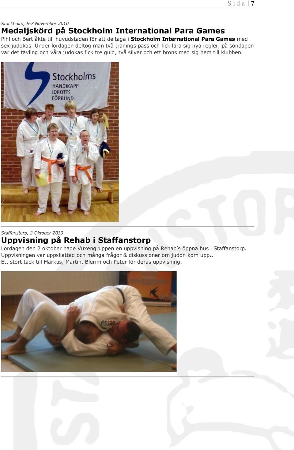 Under lördagen deltog man två tränings pass och fick lära sig nya regler, på söndagen var det tävling och våra judokas fick tre guld, två silver och ett brons med sig hem