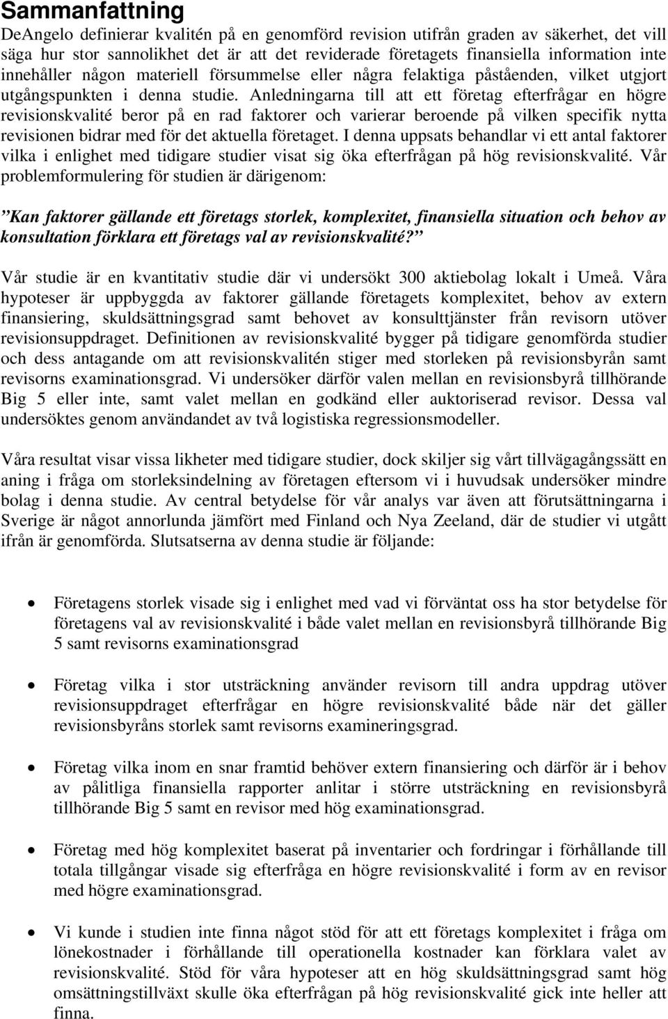 Anledningarna till att ett företag efterfrågar en högre revisionskvalité beror på en rad faktorer och varierar beroende på vilken specifik nytta revisionen bidrar med för det aktuella företaget.