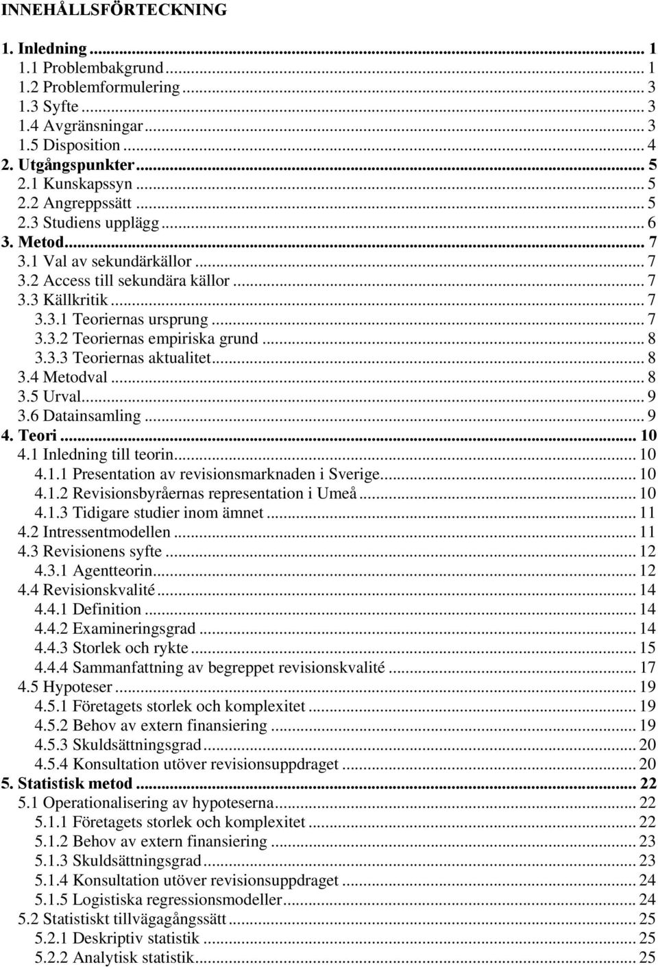 .. 8 3.3.3 Teoriernas aktualitet... 8 3.4 Metodval... 8 3.5 Urval... 9 3.6 Datainsamling... 9 4. Teori... 10 4.1 Inledning till teorin... 10 4.1.1 Presentation av revisionsmarknaden i Sverige... 10 4.1.2 Revisionsbyråernas representation i Umeå.