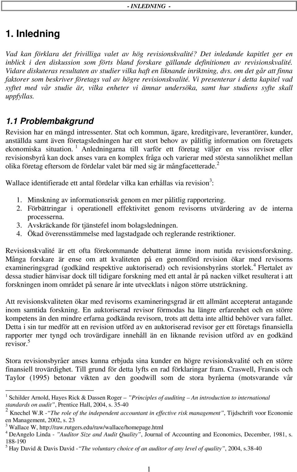 Vidare diskuteras resultaten av studier vilka haft en liknande inriktning, dvs. om det går att finna faktorer som beskriver företags val av högre revisionskvalité.