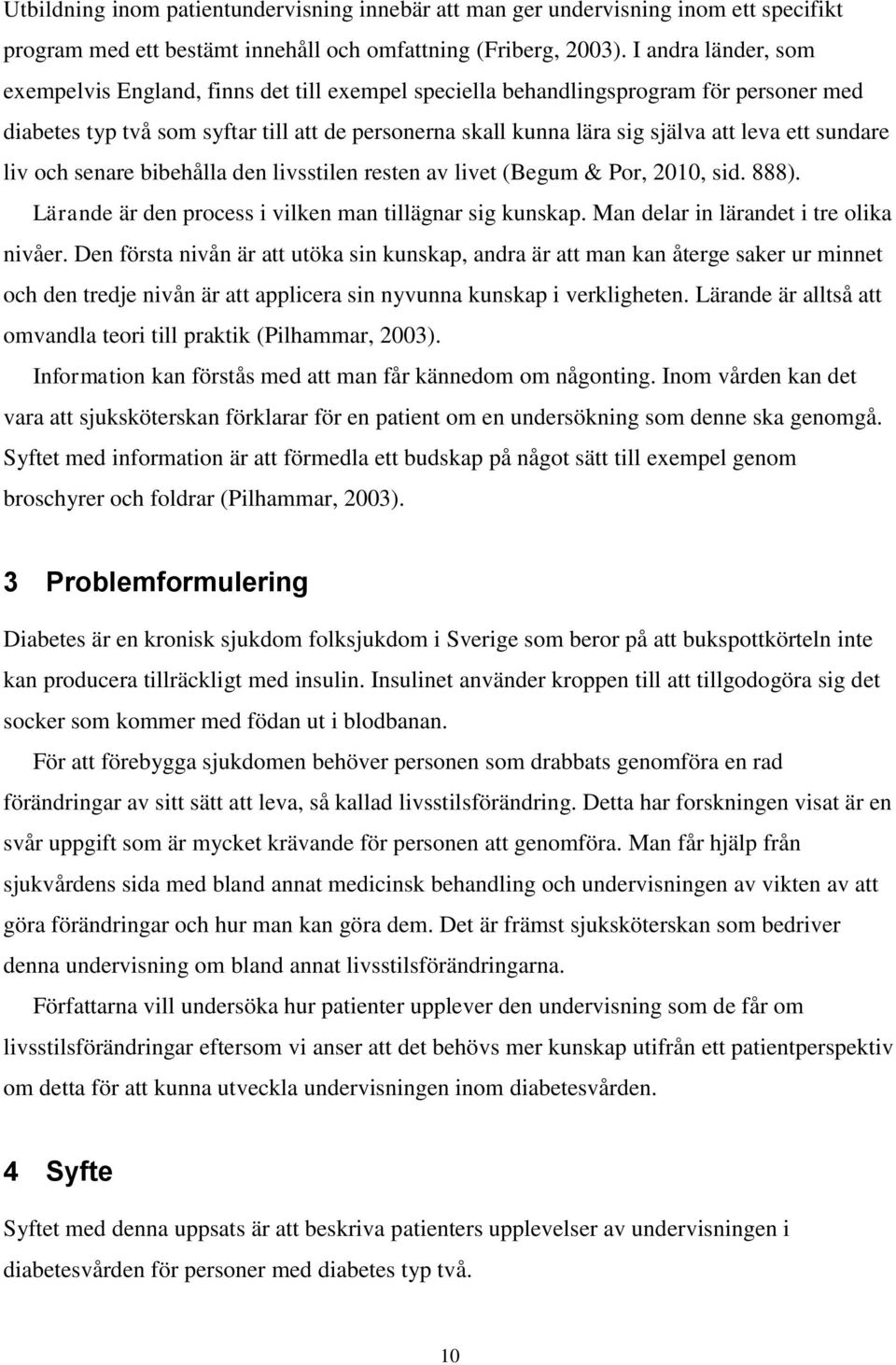 ett sundare liv och senare bibehålla den livsstilen resten av livet (Begum & Por, 2010, sid. 888). Lärande är den process i vilken man tillägnar sig kunskap. Man delar in lärandet i tre olika nivåer.