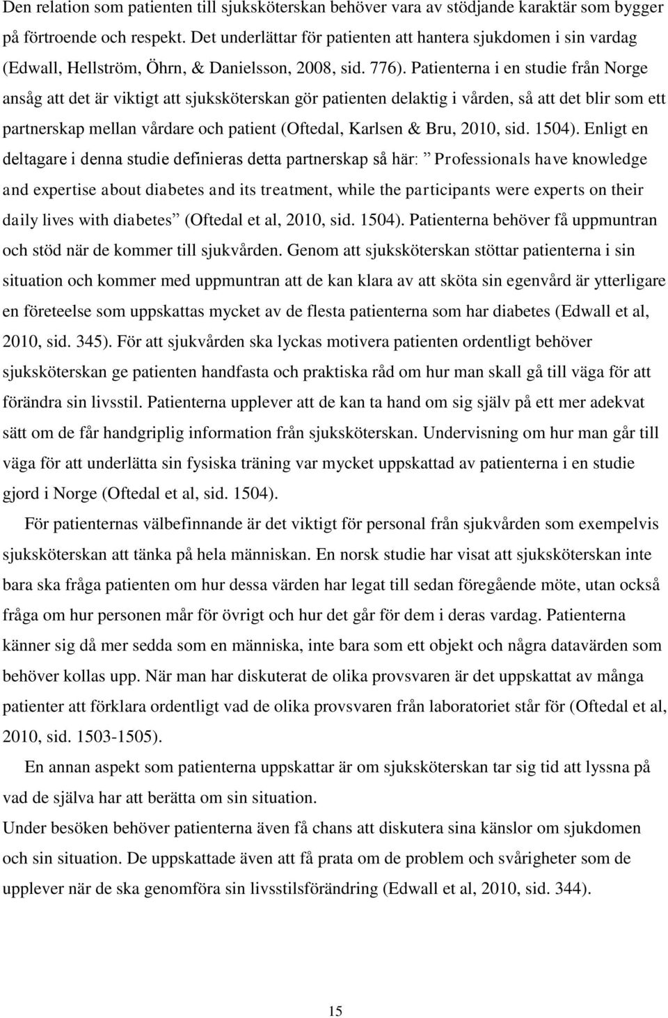 Patienterna i en studie från Norge ansåg att det är viktigt att sjuksköterskan gör patienten delaktig i vården, så att det blir som ett partnerskap mellan vårdare och patient (Oftedal, Karlsen & Bru,