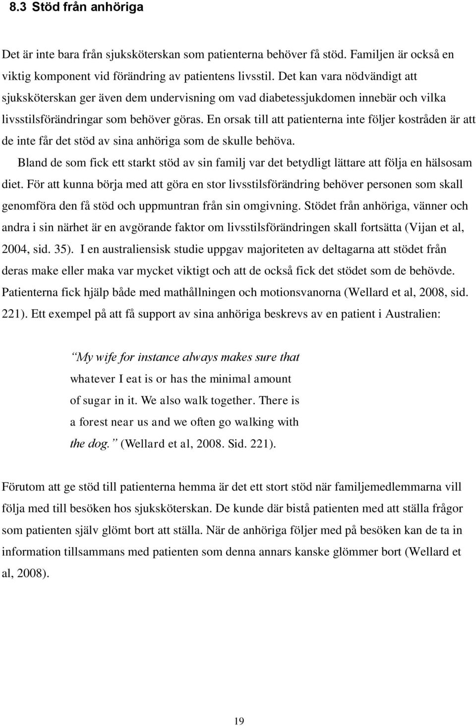 En orsak till att patienterna inte följer kostråden är att de inte får det stöd av sina anhöriga som de skulle behöva.