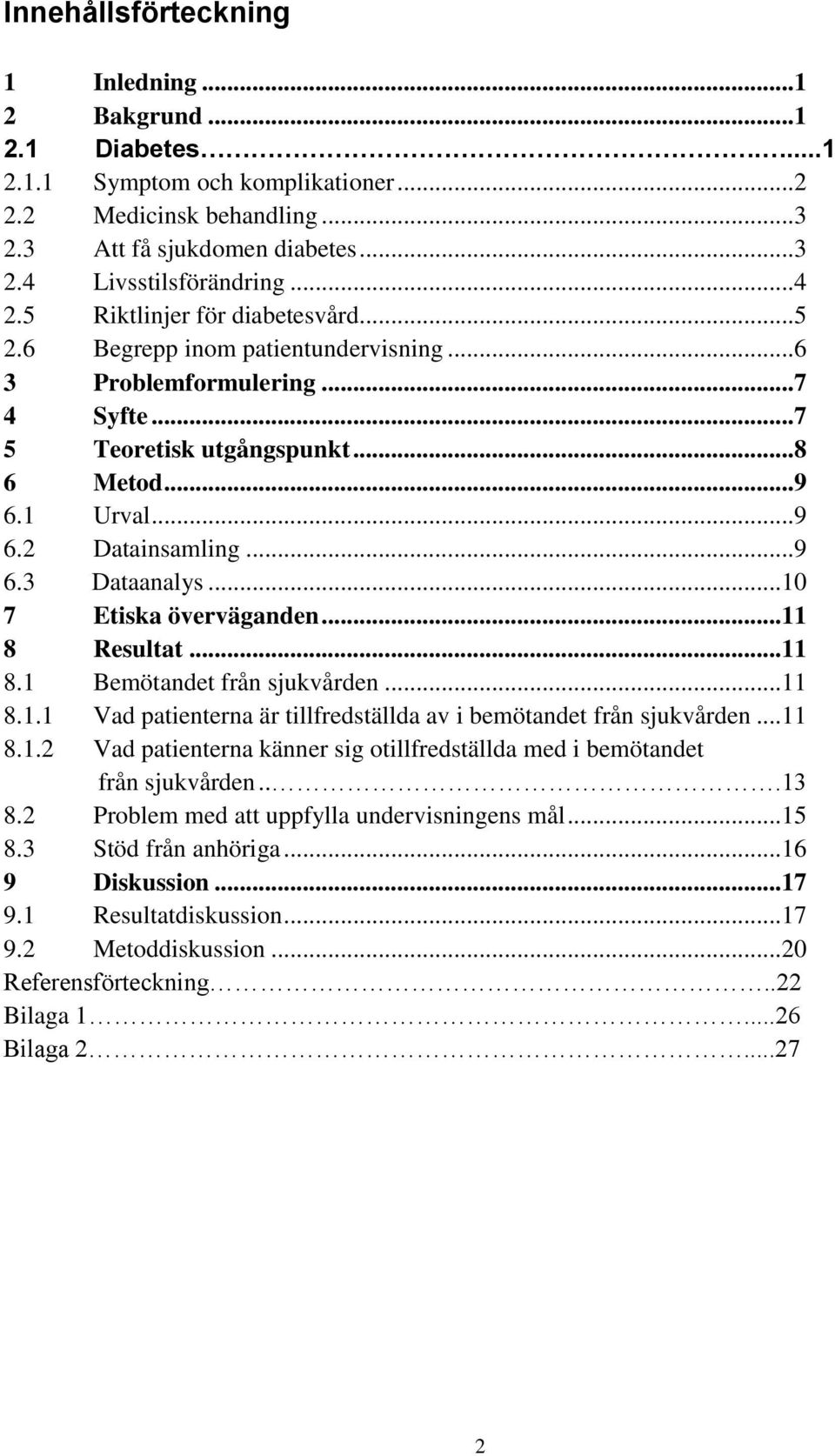 ..10 7 Etiska överväganden...11 8 Resultat...11 8.1 Bemötandet från sjukvården...11 8.1.1 Vad patienterna är tillfredställda av i bemötandet från sjukvården...11 8.1.2 Vad patienterna känner sig otillfredställda med i bemötandet från sjukvården.