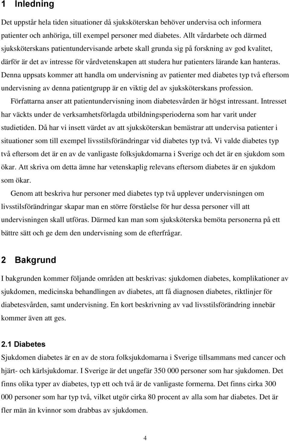 kan hanteras. Denna uppsats kommer att handla om undervisning av patienter med diabetes typ två eftersom undervisning av denna patientgrupp är en viktig del av sjuksköterskans profession.