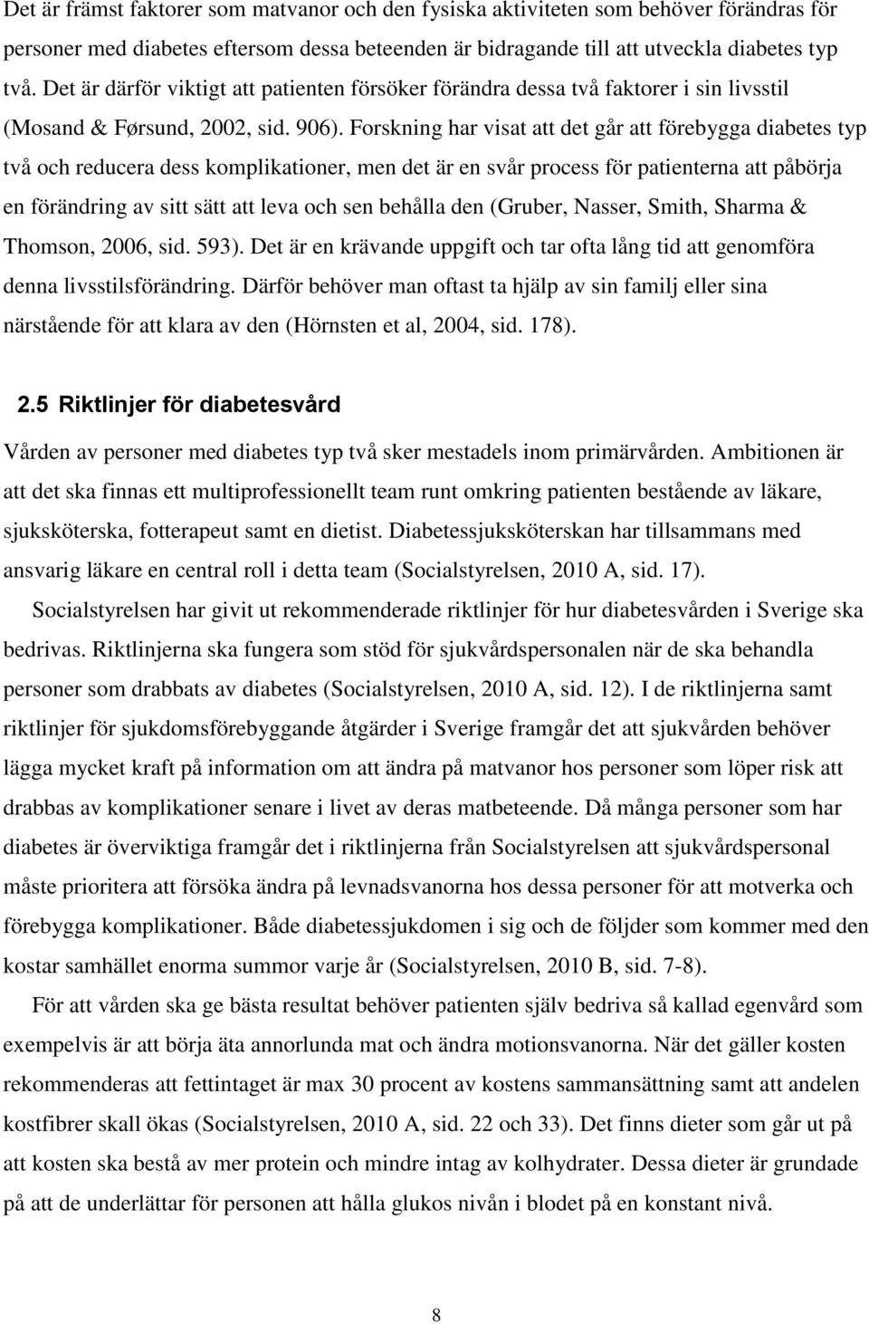 Forskning har visat att det går att förebygga diabetes typ två och reducera dess komplikationer, men det är en svår process för patienterna att påbörja en förändring av sitt sätt att leva och sen