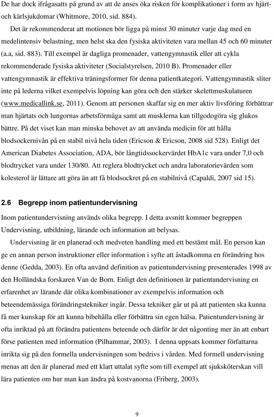 Till exempel är dagliga promenader, vattengymnastik eller att cykla rekommenderade fysiska aktiviteter (Socialstyrelsen, 2010 B).