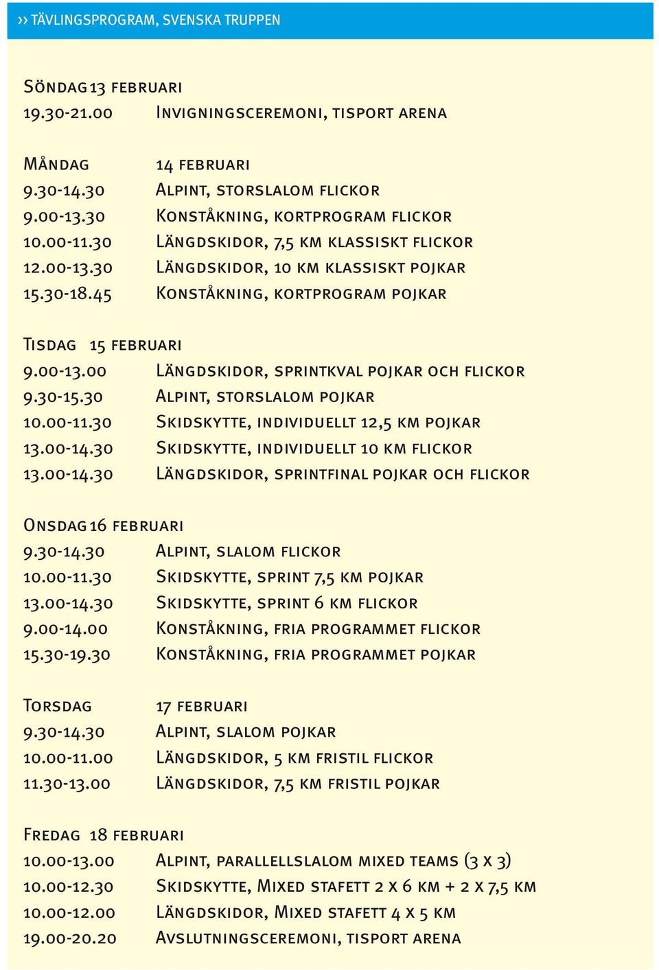 00-13.00 Längdskidor, sprintkval pojkar och flickor 9.30-15.30 Alpint, storslalom pojkar 10.00-11.30 Skidskytte, individuellt 12,5 km pojkar 13.00-14.30 Skidskytte, individuellt 10 km flickor 13.