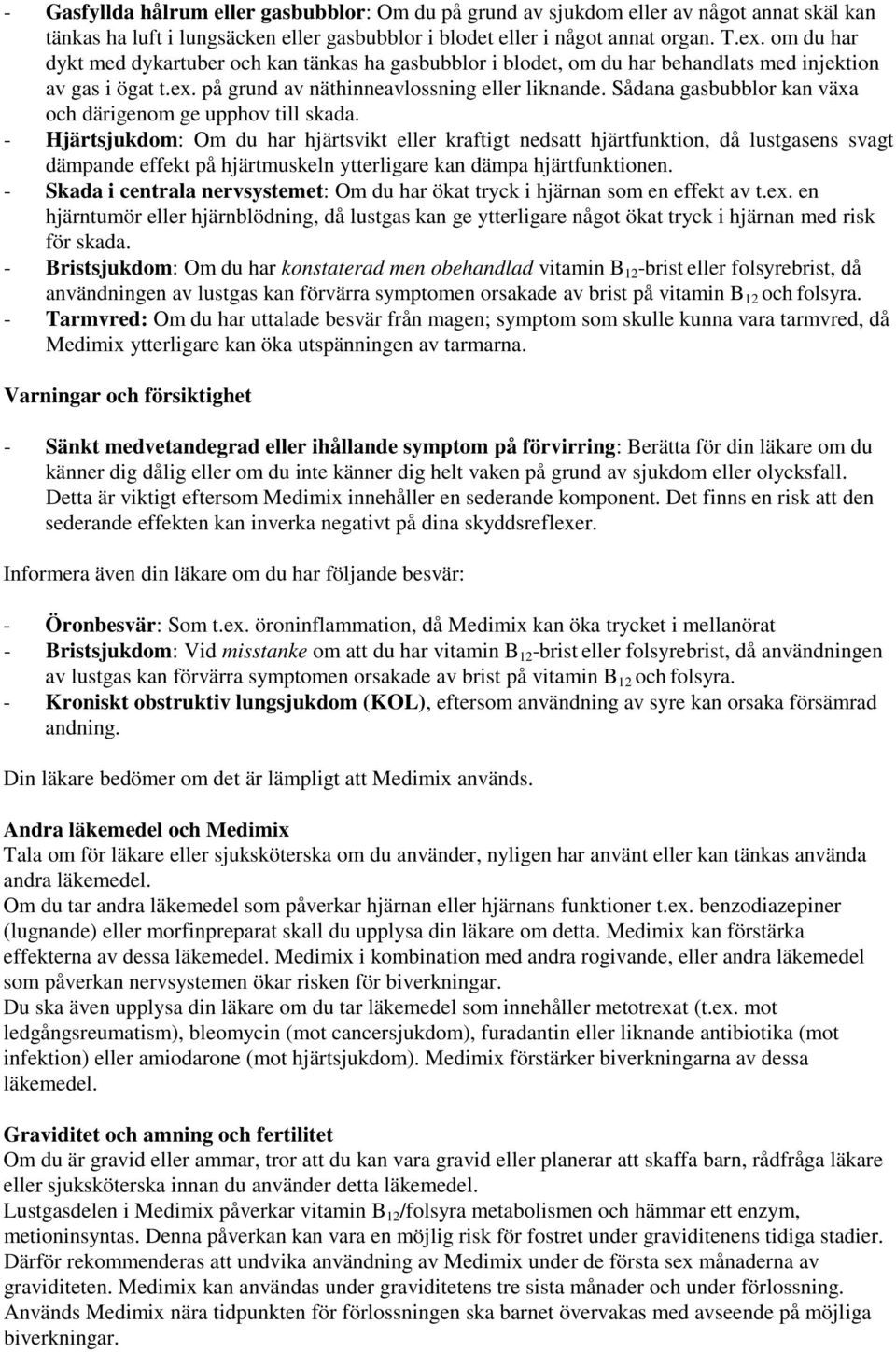 Sådana gasbubblor kan växa och därigenom ge upphov till skada.