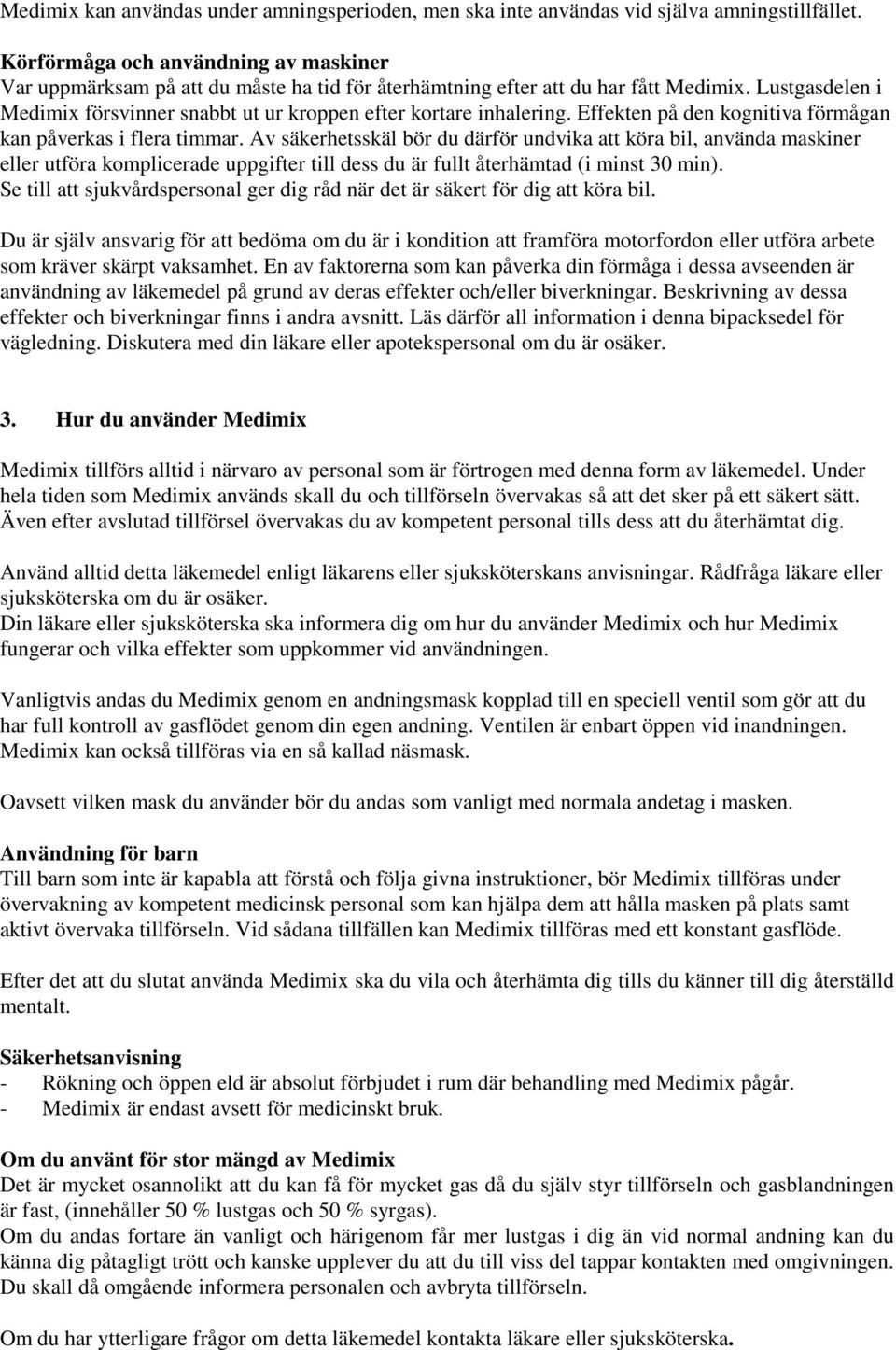 Lustgasdelen i Medimix försvinner snabbt ut ur kroppen efter kortare inhalering. Effekten på den kognitiva förmågan kan påverkas i flera timmar.