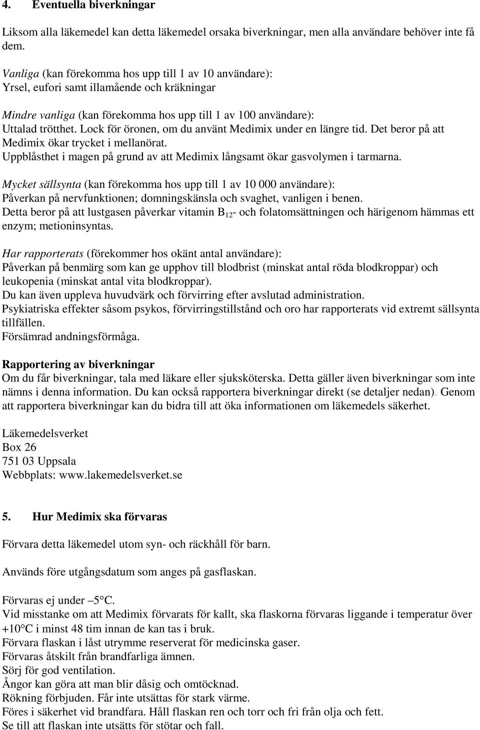 Lock för öronen, om du använt Medimix under en längre tid. Det beror på att Medimix ökar trycket i mellanörat. Uppblåsthet i magen på grund av att Medimix långsamt ökar gasvolymen i tarmarna.