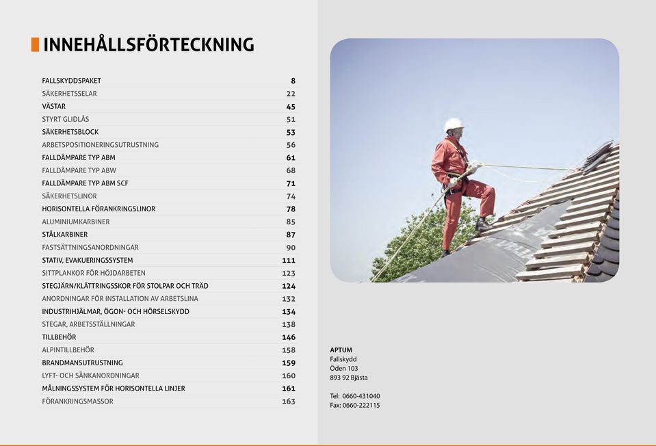 STEGJÄRN/KLÄTTRINGSSKOR FÖR STOLPAR OCH TRÄD 124 ANORDNINGAR FÖR INSTALLATION AV ARBETSLINA 132 INDUSTRIHJÄLMAR, ÖGON- OCH HÖRSELSKYDD 134 STEGAR, ARBETSSTÄLLNINGAR 138 TILLBEHÖR 146