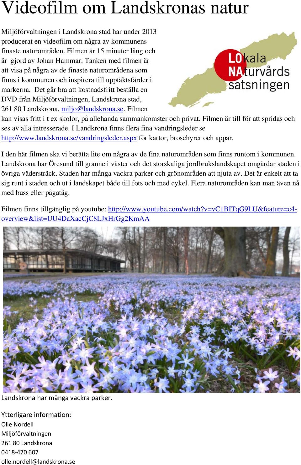 Det går bra att kostnadsfritt beställa en DVD från Miljöförvaltningen, Landskrona stad, 261 80 Landskrona, miljo@landskrona.se.