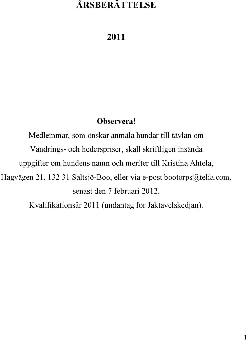 skriftligen insända uppgifter om hundens namn och meriter till Kristina Ahtela,