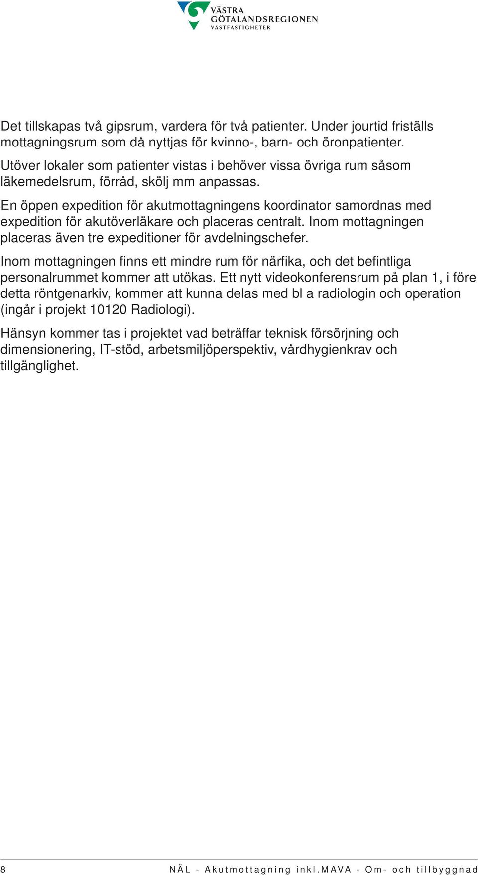 En öppen expedition för akutmottagningens koordinator samordnas med expedition för akutöverläkare och placeras centralt. Inom mottagningen placeras även tre expeditioner för avdelningschefer.