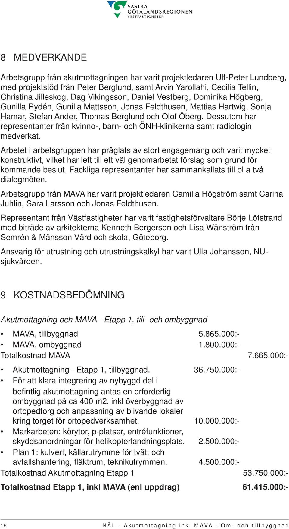 Dessutom har representanter från kvinno-, barn- och ÖNH-klinikerna samt radiologin medverkat.