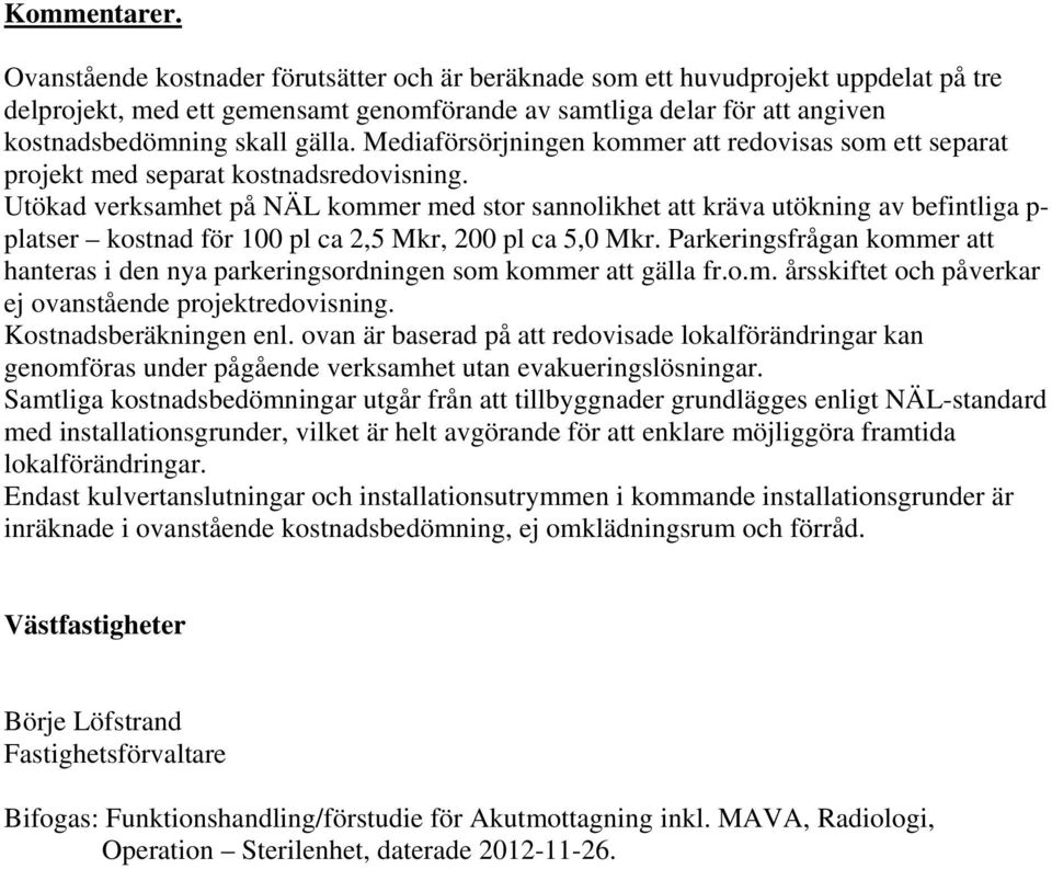 Mediaförsörjningen kommer att redovisas som ett separat projekt med separat kostnadsredovisning.