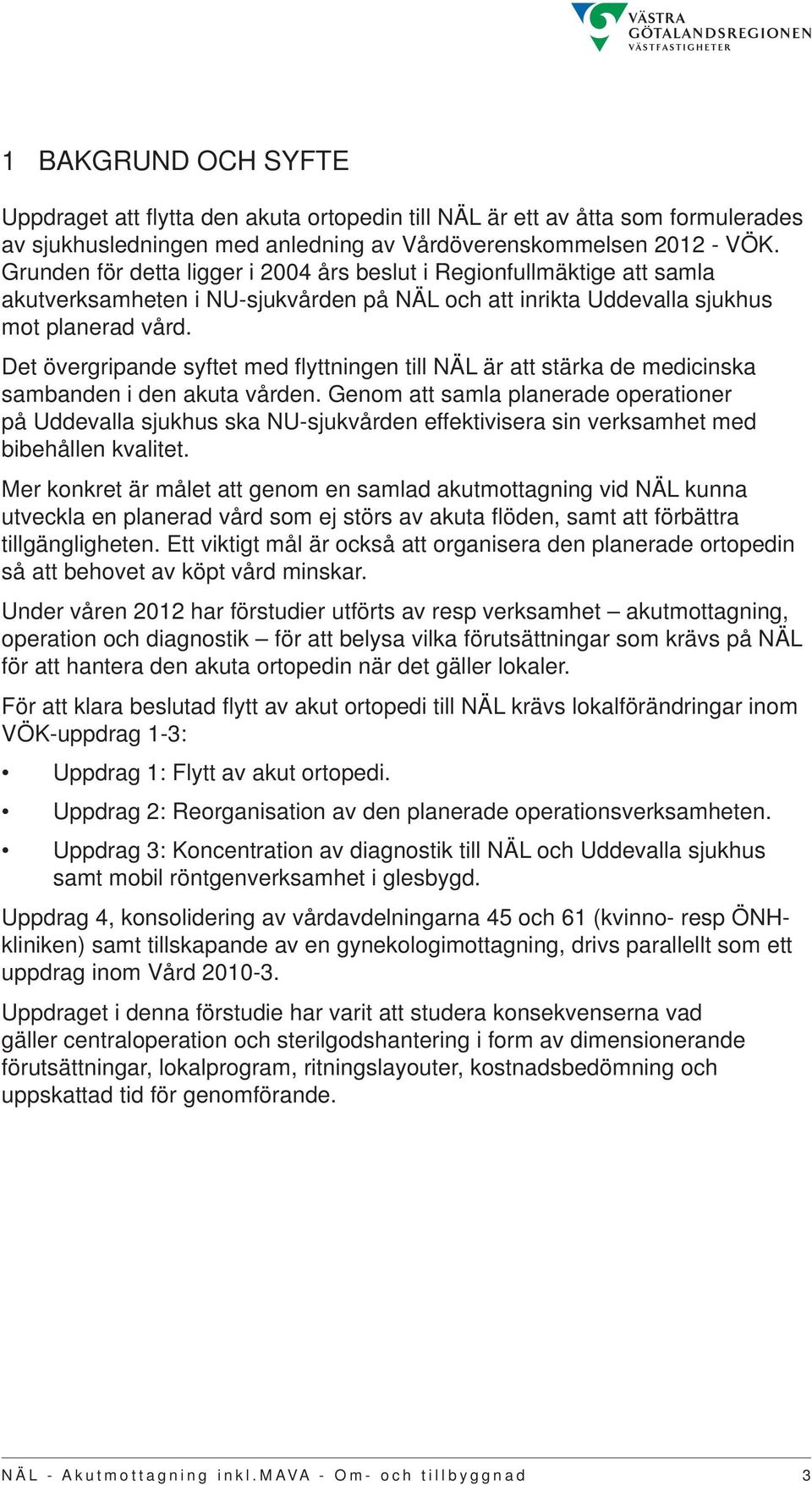 Det övergripande syftet med fl yttningen till NÄL är att stärka de medicinska sambanden i den akuta vården.