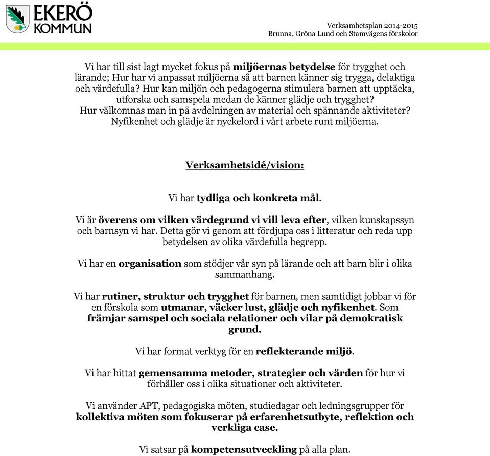 Nyfikenhet och glädje är nyckelord i vårt arbete runt miljöerna. Verksamhetsidé/vision: Vi har tydliga och konkreta mål.