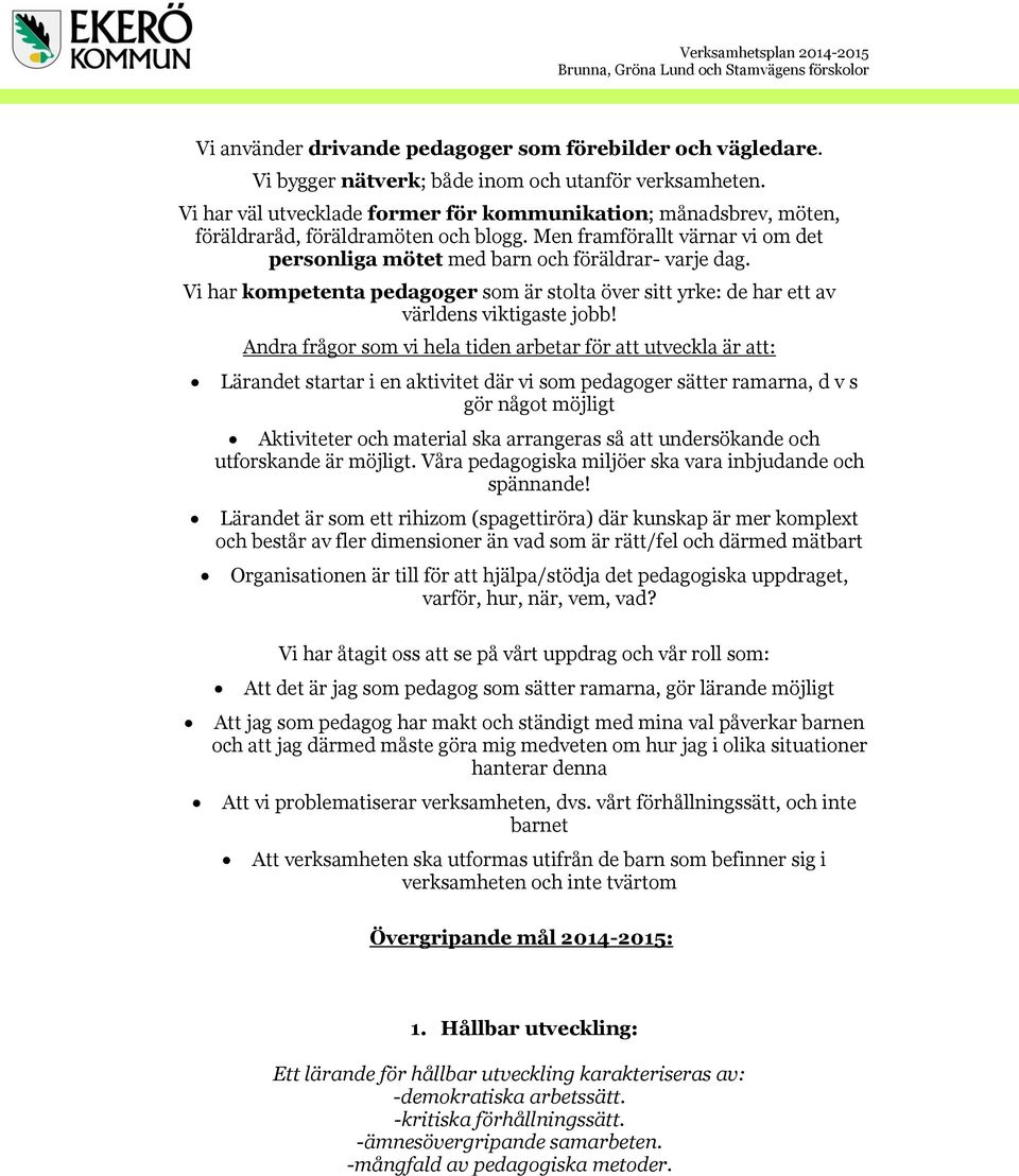Vi har kompetenta pedagoger som är stolta över sitt yrke: de har ett av världens viktigaste jobb!