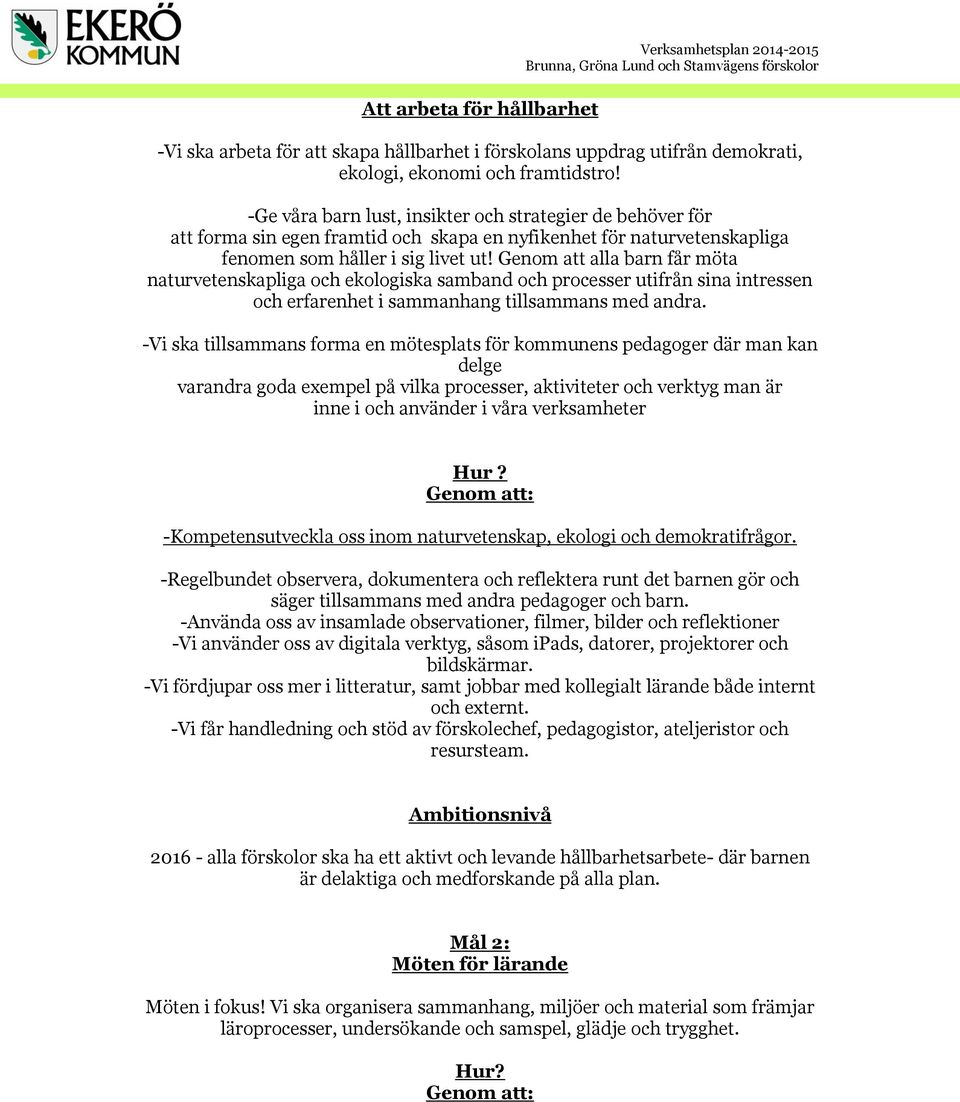 Genom att alla barn får möta naturvetenskapliga och ekologiska samband och processer utifrån sina intressen och erfarenhet i sammanhang tillsammans med andra.