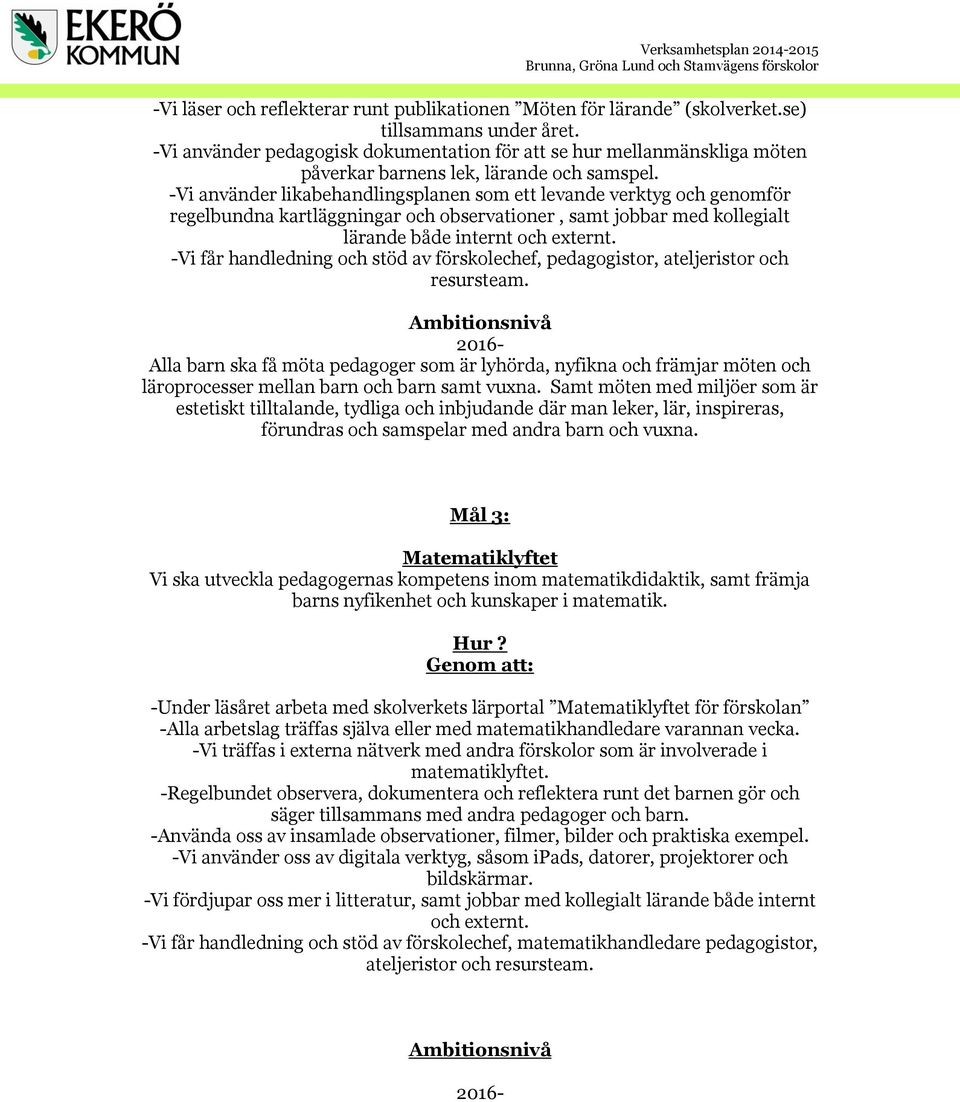 -Vi använder likabehandlingsplanen som ett levande verktyg och genomför regelbundna kartläggningar och observationer, samt jobbar med kollegialt lärande både internt och externt.