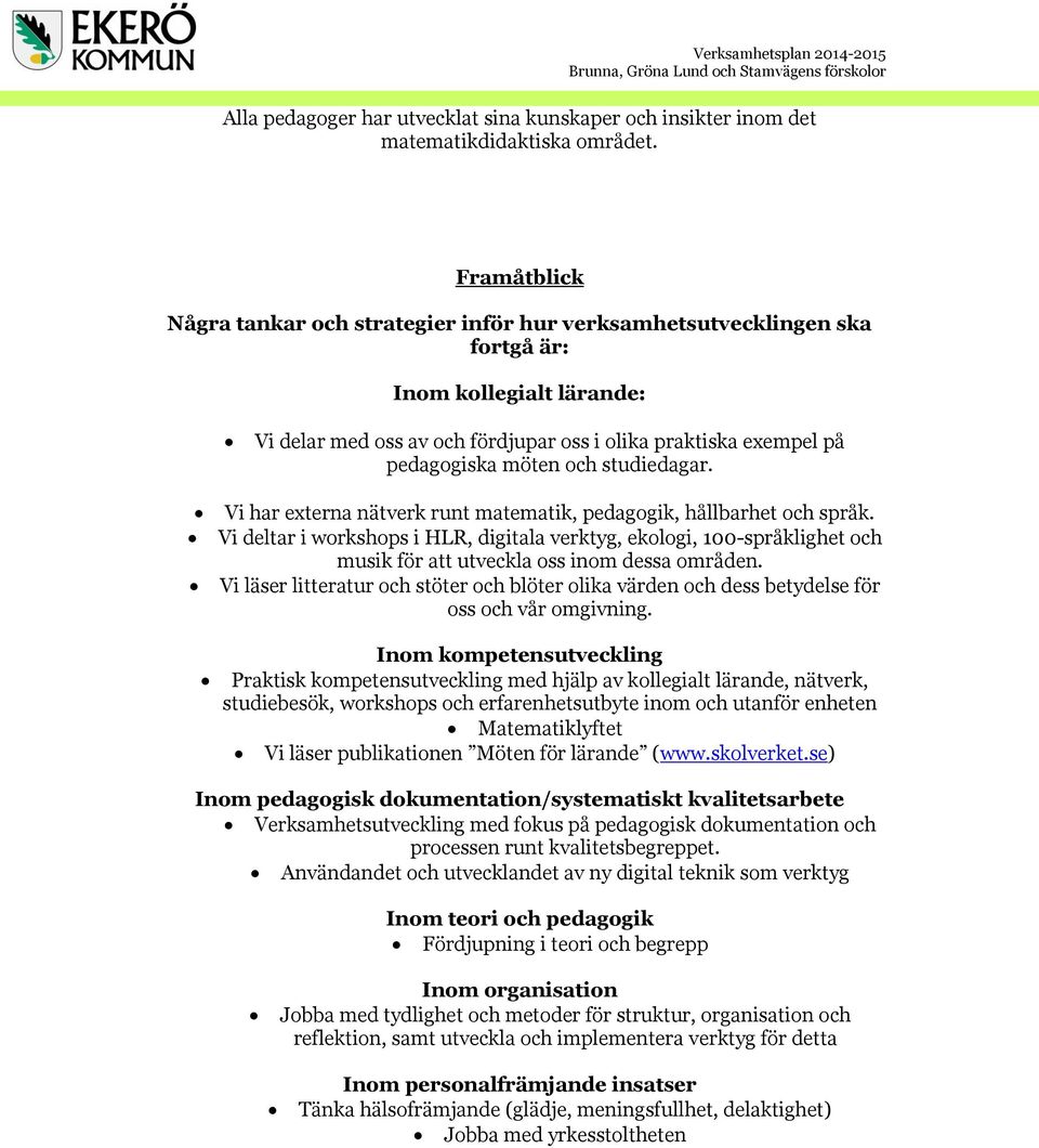 och studiedagar. Vi har externa nätverk runt matematik, pedagogik, hållbarhet och språk.