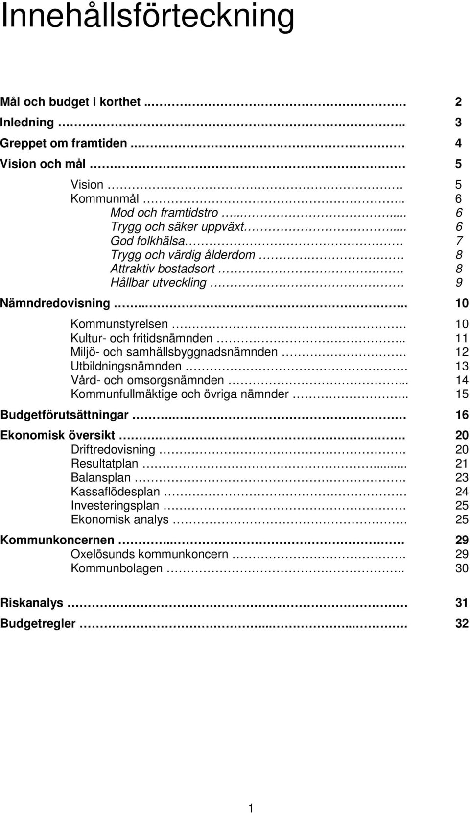 . 11 Miljö- och samhällsbyggnadsnämnden. 12 Utbildningsnämnden. 13 Vård- och omsorgsnämnden... 14 Kommunfullmäktige och övriga nämnder.. 15 Budgetförutsättningar.. 16 Ekonomisk översikt.