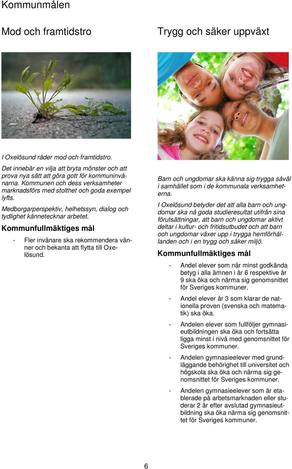 Kommunfullmäktiges mål - Fler invånare ska rekommendera vänner och bekanta att flytta till Oxelösund. Barn och ungdomar ska känna sig trygga såväl i samhället som i de kommunala verksamheterna.
