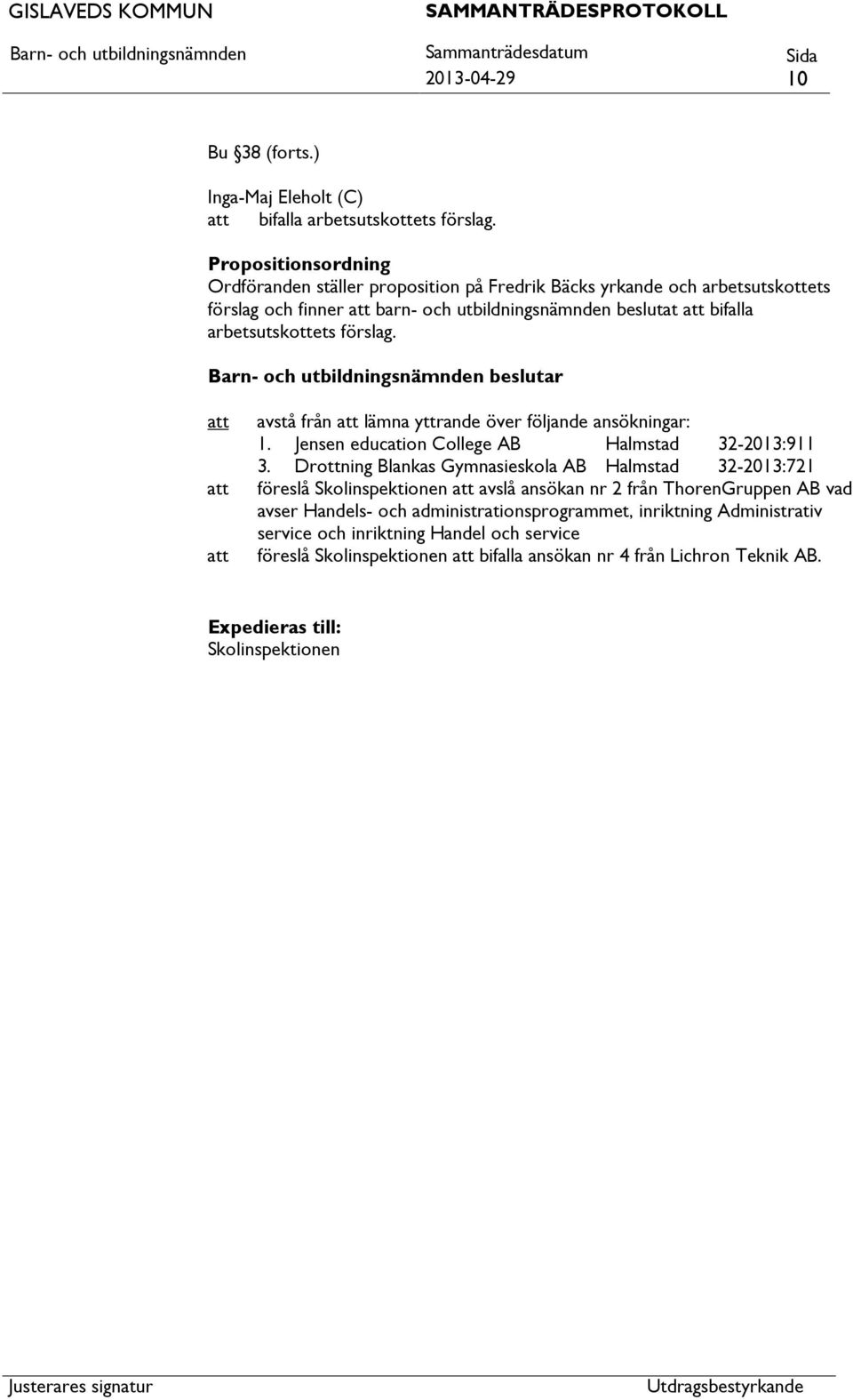 arbetsutskottets förslag. beslutar avstå från lämna yttrande över följande ansökningar: 1. Jensen education College AB Halmstad 32-2013:911 3.