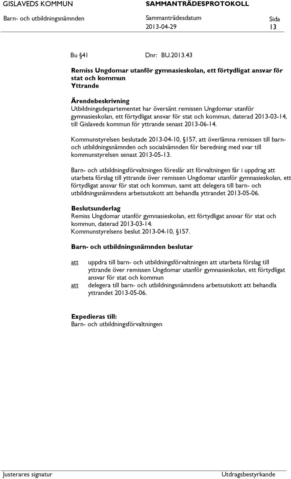 Kommunstyrelsen beslutade 2013-04-10, 157, överlämna remissen till barnoch utbildningsnämnden och socialnämnden för beredning med svar till kommunstyrelsen senast 2013-05-13.