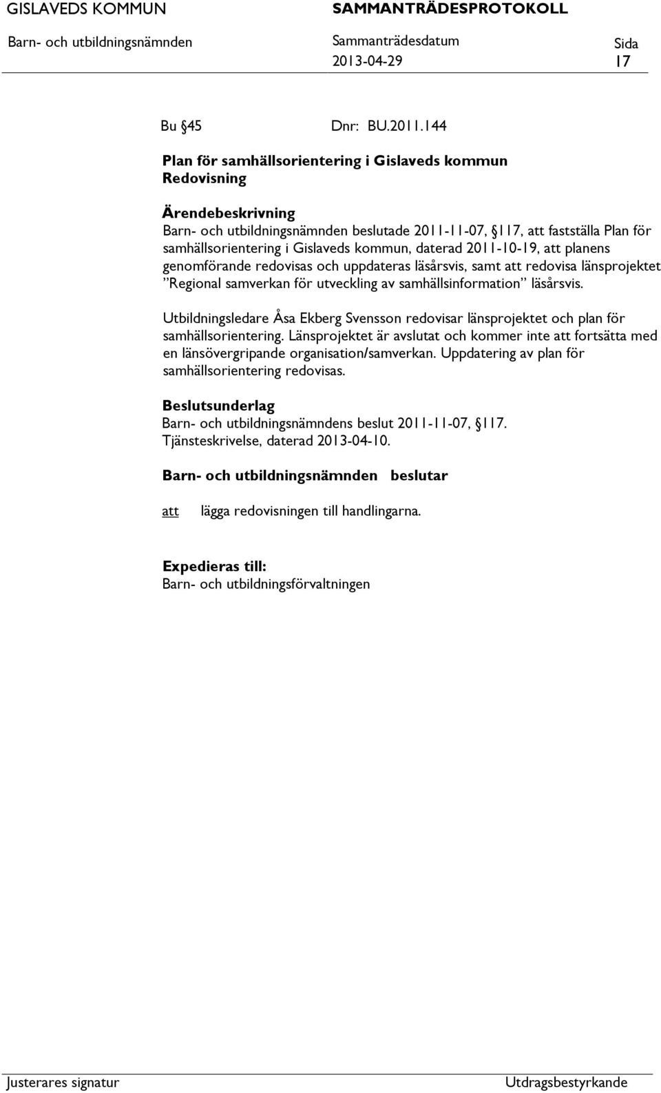 redovisas och uppdateras läsårsvis, samt redovisa länsprojektet Regional samverkan för utveckling av samhällsinformation läsårsvis.