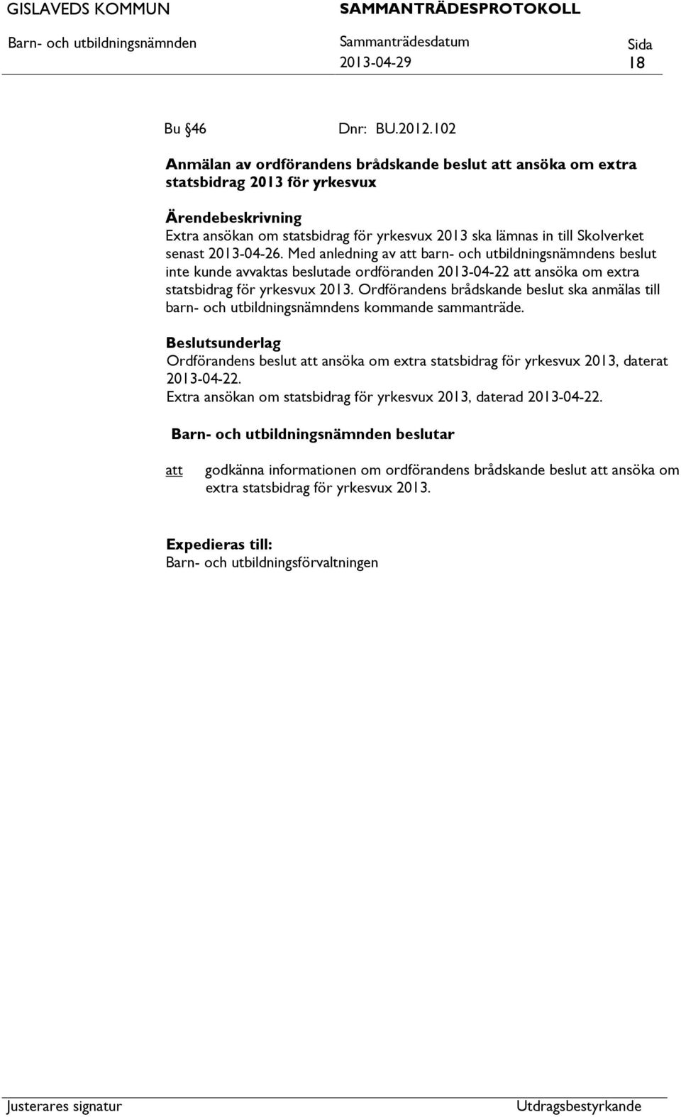 Med anledning av barn- och utbildningsnämndens beslut inte kunde avvaktas beslutade ordföranden 2013-04-22 ansöka om extra statsbidrag för yrkesvux 2013.