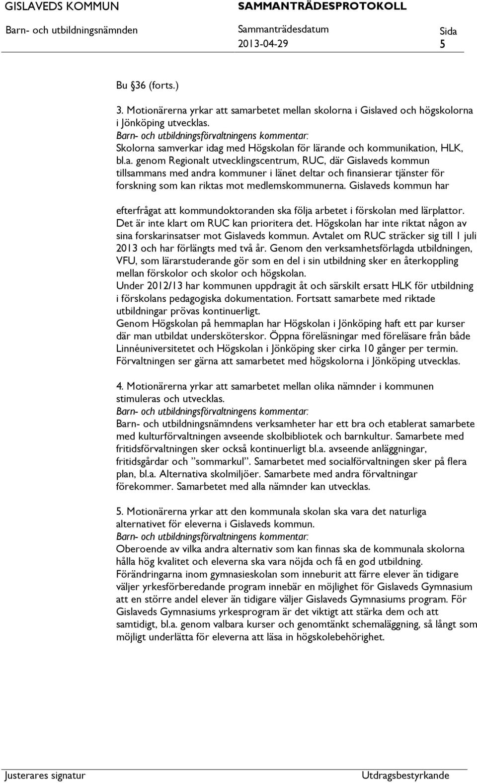 Gislaveds kommun har efterfrågat kommundoktoranden ska följa arbetet i förskolan med lärplor. Det är inte klart om RUC kan prioritera det.