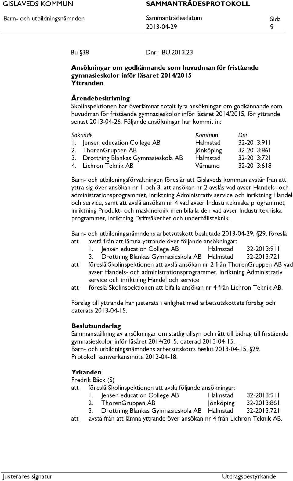 Jensen education College AB Halmstad 32-2013:911 2. ThorenGruppen AB Jönköping 32-2013:861 3. Drottning Blankas Gymnasieskola AB Halmstad 32-2013:721 4.