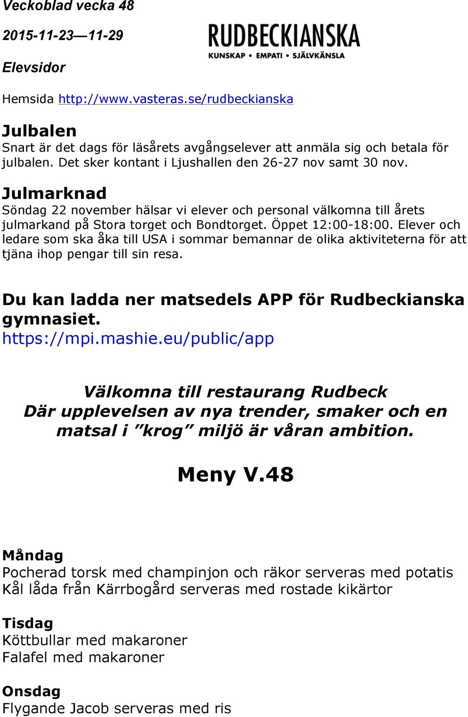 Elever och ledare som ska åka till USA i sommar bemannar de olika aktiviteterna för att tjäna ihop pengar till sin resa. Du kan ladda ner matsedels APP för Rudbeckianska gymnasiet. https://mpi.mashie.