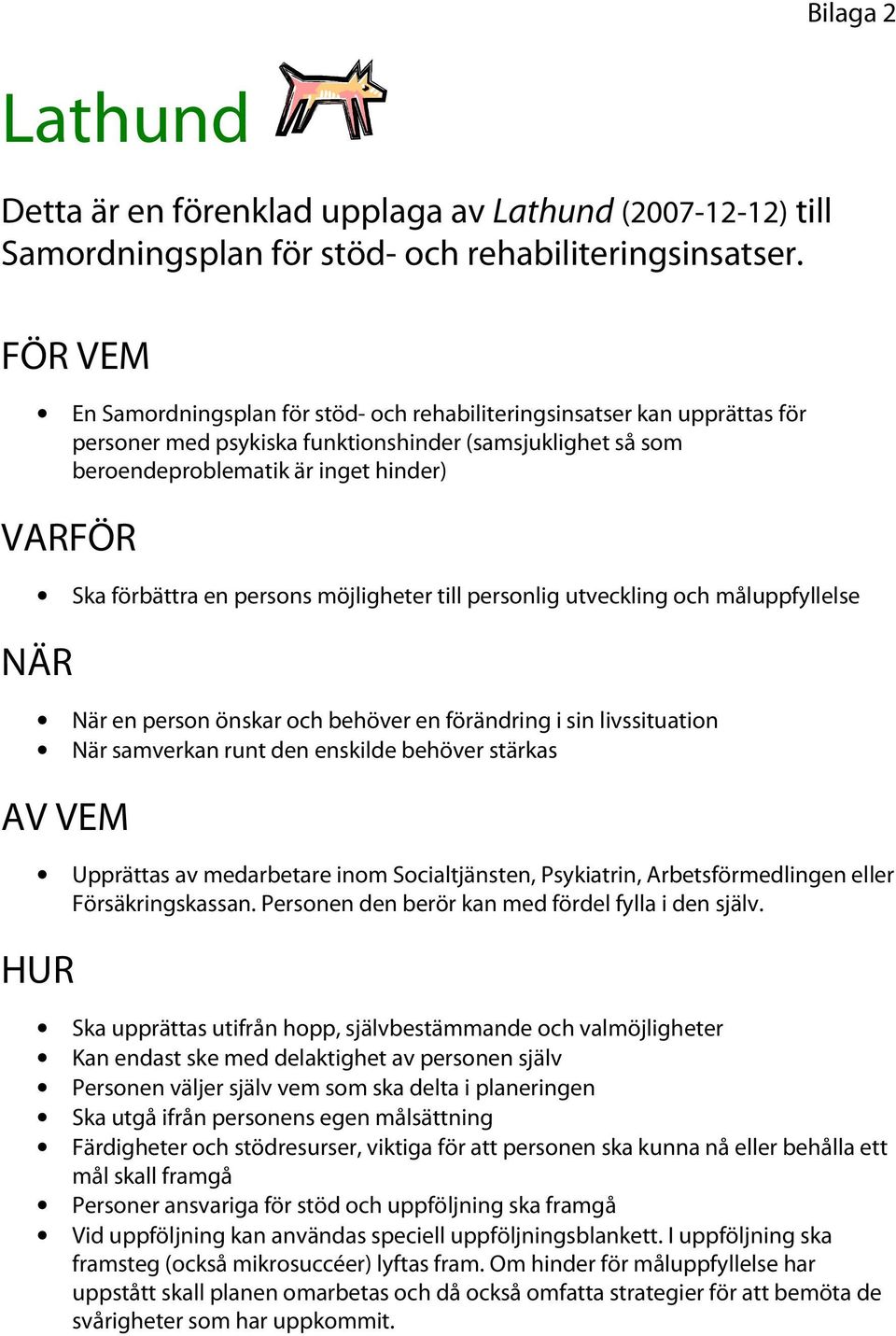 förbättra en persons möjligheter till personlig utveckling och måluppfyllelse NÄR När en person önskar och behöver en förändring i sin livssituation När samverkan runt den enskilde behöver stärkas AV